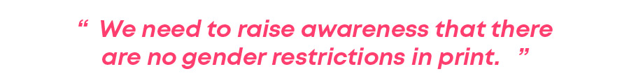 quote that says we need to raise awareness that there are no gender restrictions in print